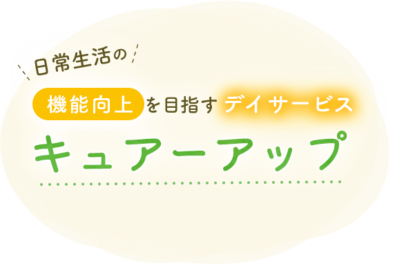 日常生活の機能向上を目指すデイサービスキュアーアップ